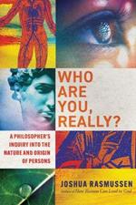 Who Are You, Really? – A Philosopher`s Inquiry into the Nature and Origin of Persons