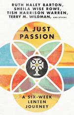 A Just Passion – A Six–Week Lenten Journey