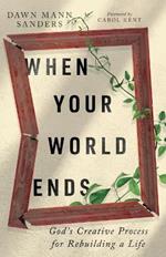 When Your World Ends: God's Creative Process for Rebuilding a Life