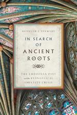 In Search of Ancient Roots: The Christian Past and the Evangelical Identity Crisis