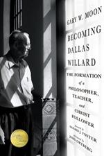 Becoming Dallas Willard: The Formation of a Philosopher, Teacher, and Christ Follower