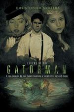 Legend of the Gatorman: A Tale Inspired by True Events Involving a Serial Killer in South Texas