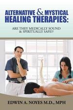 Alternative & Mystical Healing Therapies: Are They Medically Sound & Spiritually Safe