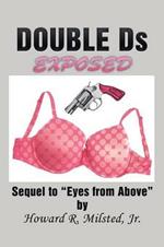 DOUBLE Ds EXPOSED: Sequel to Eyes from Above