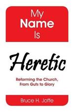 My Name Is Heretic: Reforming the Church, from Guts to Glory