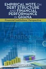 Empirical Note on Debt Structure and Financial Performance in Ghana: Financial Institutions' Perspective