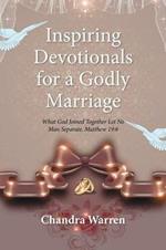 Inspiring Devotionals for a Godly Marriage: What God Joined Together Let No Man Separate. Matthew 19:6