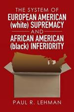 The System of European American (white) Supremacy and African American (black) Inferiority