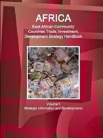 Africa: East African Community Countries Trade, Investment, Development Strategy Handbook Volume 1 Strategic Information and Developments