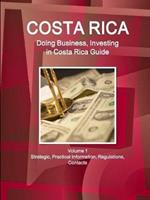 Costa Rica: Doing Business, Investing in Costa Rica Guide Volume 1 Strategic, Practical Information, Regulations, Contacts