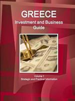 Greece Investment and Business Guide Volume 1 Strategic and Practical Information