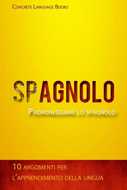 Padroneggiare lo spagnolo - 10 argomenti per l’apprendimento della lingua - Concrete Language Books - ebook