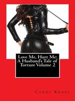 Love Me, Hurt Me: A Husband's Tale of Torture Volume 2