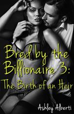 Bred by the Billionaire #3: The Birth of an Heir