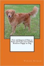 New and Improved How to Raise and Train your Golden Retriever Puppy or Dog