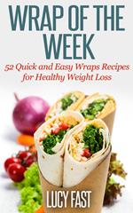 Wrap of The Week: 52 Quick and Easy Wraps Recipes for Healthy Weight Loss