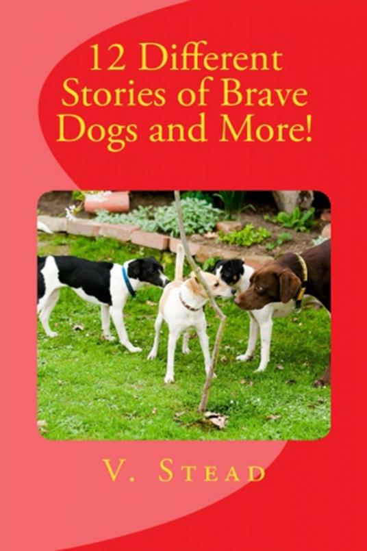 12 Different Stories of Brave Dogs and More! - Vince Stead - ebook