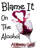 Blame It on the Alcohol