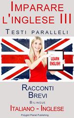 Imparare l'inglese III - Testi paralleli (Italiano - Inglese) Racconti Brevi