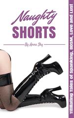 Naughty Shorts: Titillating Tales of Spanking, BDSM, Love and Lust