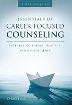 Essentials of Career Focused Counseling: Integrating Theory, Practice, and Neuroscience