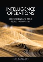 Intelligence Operations: Understanding Data, Tools, People, and Processes