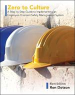 Zero to Culture: A Step by Step Guide to Implementing an Employee-Oriented Safety Management System