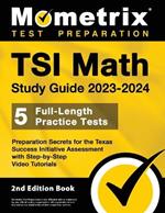 TSI Math Study Guide 2023-2024 - 5 Full-Length Practice Tests, Preparation Secrets for the Texas Success Initiative Assessment with Step-By-Step Video Tutorials: [2nd Edition Book]