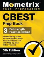 CBEST Prep Book - 3 Full-Length Practice Exams, Secrets Study Guide for the California Basic Education Skills Test with Step-By-Step Video Tutorials: [5th Edition]