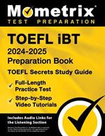 TOEFL IBT 2024-2025 Preparation Book - TOEFL Secrets Study Guide, Full-Length Practice Test, Step-By-Step Video Tutorials: [Includes Audio Links for the Listening Section]