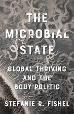 The Microbial State: Global Thriving and the Body Politic