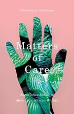 Matters of Care: Speculative Ethics in More than Human Worlds