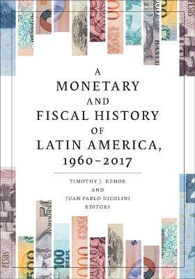 A Monetary and Fiscal History of Latin America, 1960–2017 - cover