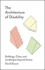 The Architecture of Disability: Buildings, Cities, and Landscapes beyond Access