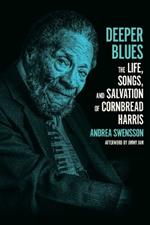 Deeper Blues: The Life, Songs, and Salvation of Cornbread Harris