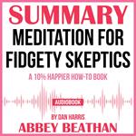 Summary of Meditation for Fidgety Skeptics: A 10% Happier How-to Book by Dan Harris