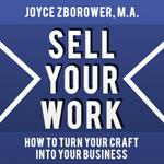 Sell Your Work -- How To Turn Your Craft Into Your Business
