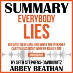 Summary of Everybody Lies: Big Data, New Data, and What the Internet Can Tell Us About Who We Really Are by Seth Stephens-Davidowitz