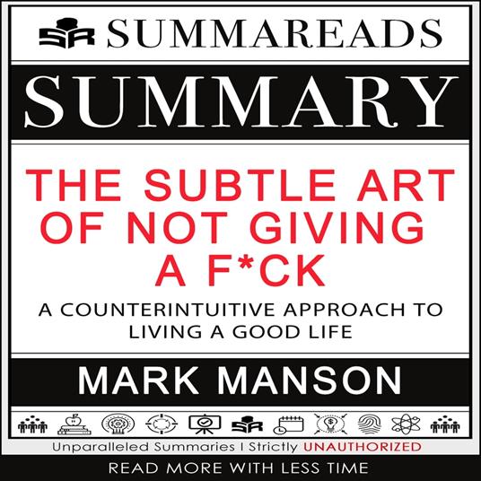 Summary of The Subtle Art of Not Giving a F*ck: A Counterintuitive Approach to Living a Good Life by Mark Manson