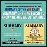 Summary Bundle: Parenting & Marriage: Includes Summary of The Yes Brain & Summary of Thing I Wish I'd Known Before We Got Married
