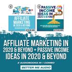 Affiliate Marketing in 2020 & Beyond + Passive Income Ideas in 2020 & Beyond: 2 Audiobooks in 1 Combo