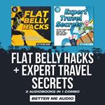 Flat Belly Hacks + Expert Travel Secrets: 2 Audiobooks in 1 Combo