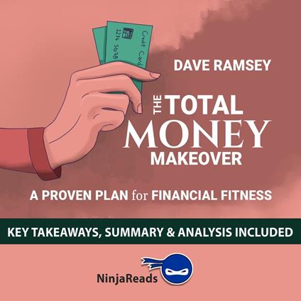 The Total Money Makeover: A Proven Plan for Financial Fitness by Dave Ramsey: Key Takeaways, Summary & Analysis Included