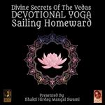 Divine Secrets Of The Vedas Devotional Yoga - Sailing Homeward