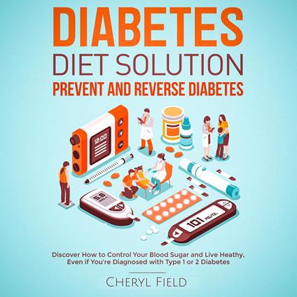 Diabetes Diet Solution - prevent and reverse diabetes: Discover How to Control Your Blood Sugar and Live Healthy even if you are diagnosed with Type 1 or 2 Diabetes