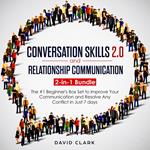 CONVERSATION SKILLS 2.0 AND RELATIONSHIP COMMUNICATION: 2-in-1 Bundle - The #1 Beginner's Guide to Improve Your Communication and Resolve Any Conflict in Just 7 days