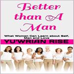 Better than A Man: What Women Can Learn about Self, Men and Love