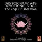 Divine Secrets Of The Vedas Devotional Yoga - The Yoga Of Liberation