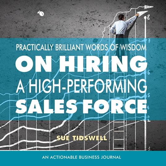 Practically Brilliant Words of Wisdom on Hiring a High-Performing Sales Force