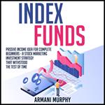 Index Funds: Passive Income Idea for Complete Beginners - A Stock Marketing Investment Strategy that Withstood the Test of Time